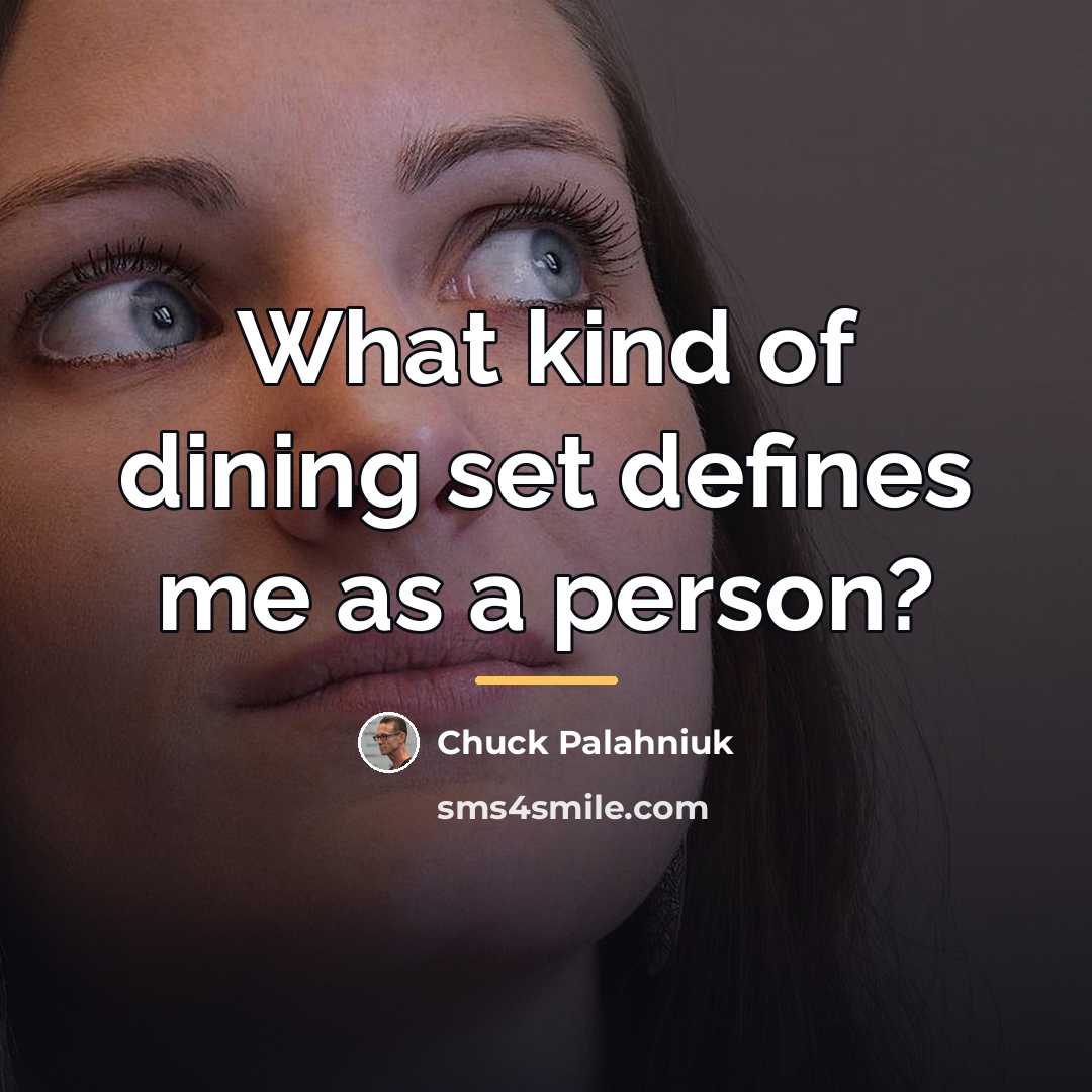 “What kind of dining set defines me as a person?…” quote by Chuck Palahniuk