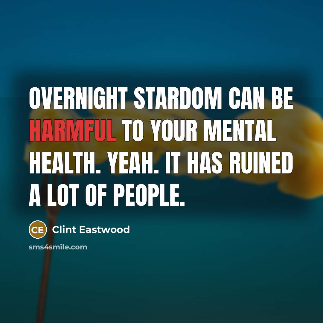 “Overnight stardom can be harmful to your mental health. Yeah.…” quote by Clint Eastwood