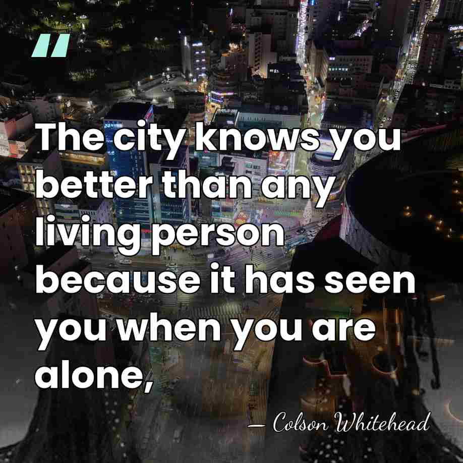 The city knows you better than any living person because it has&hellip; - Colson Whitehead