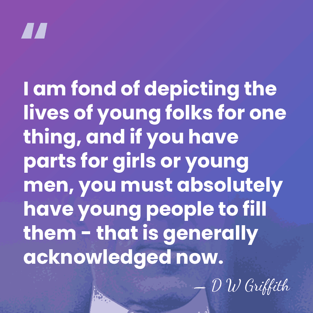 I am fond of depicting the lives of young folks for one&hellip; - D W Griffith