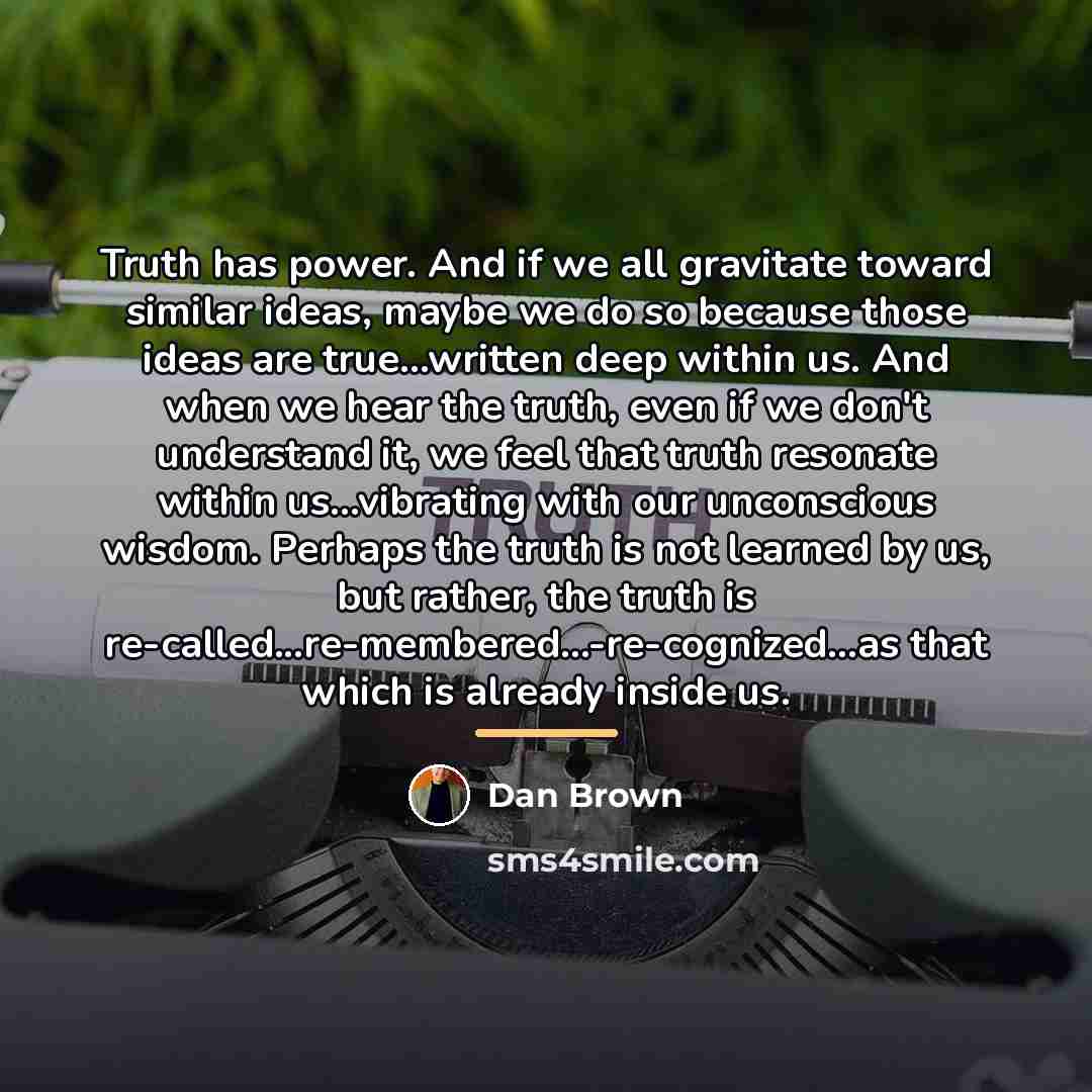 “Truth has power. And if we all gravitate toward similar…” quote by Dan Brown