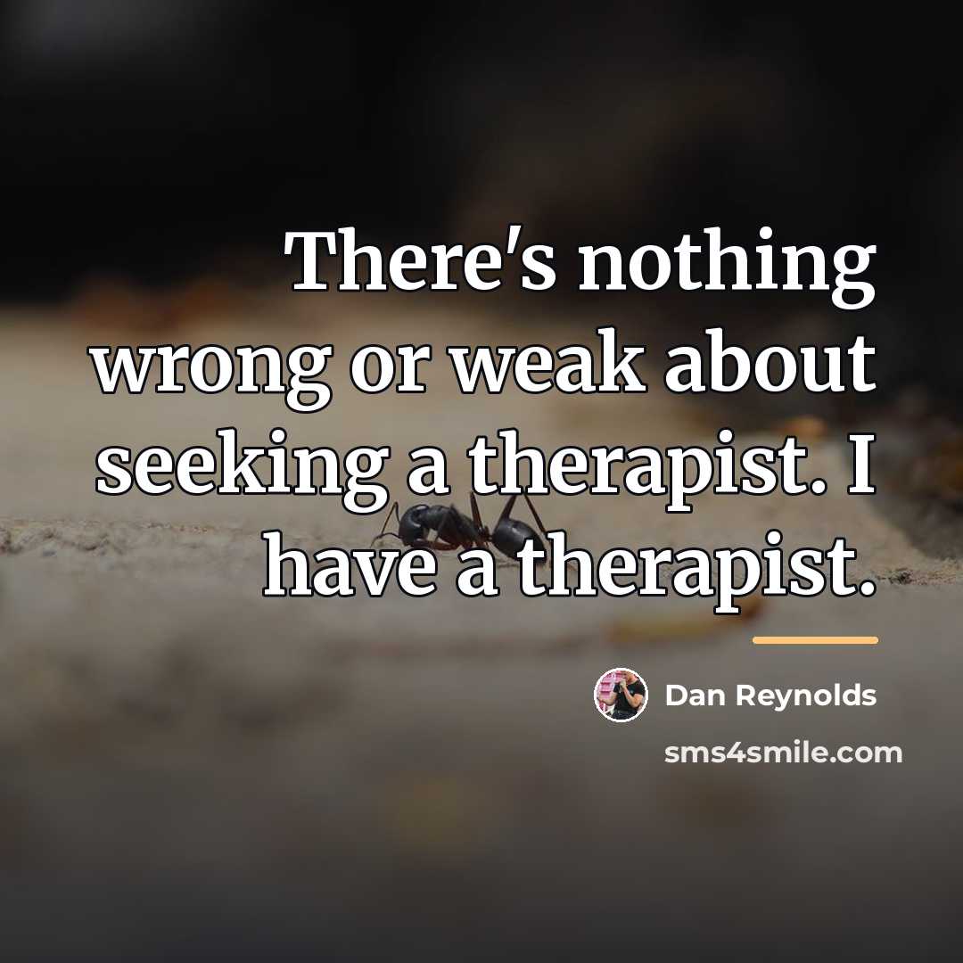 “There's nothing wrong or weak about seeking a therapist. I…” quote by Dan Reynolds