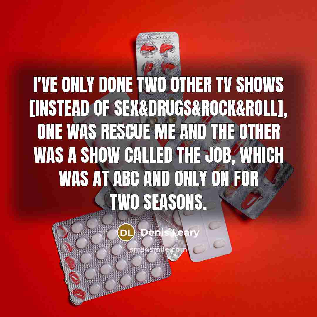 “I've only done two other TV shows [instead of Sex&Drugs&Rock&Roll],…” quote by Denis Leary
