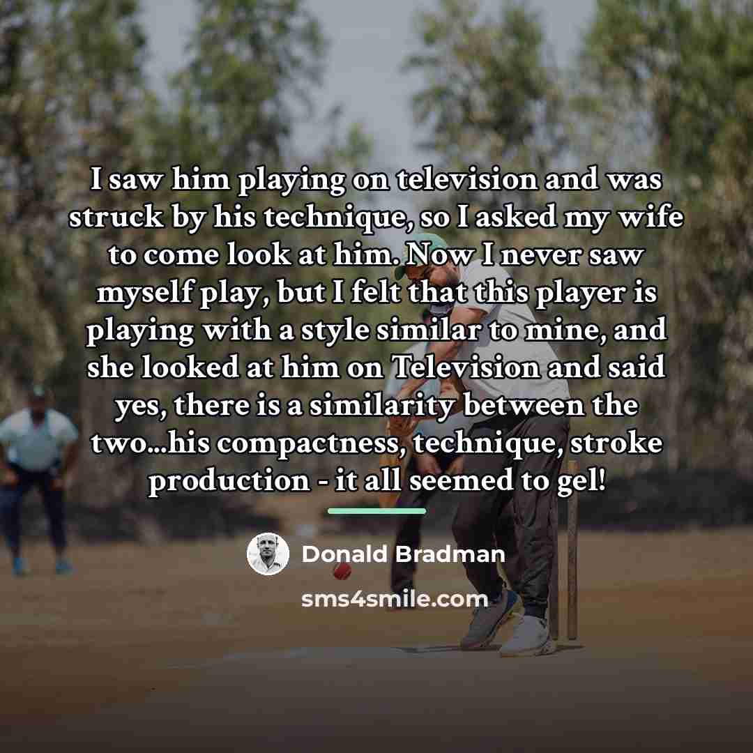 “I saw him playing on television and was struck by…” quote by Donald Bradman