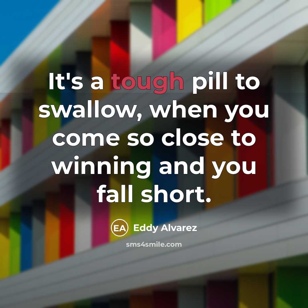 “It's a tough pill to swallow, when you come so…” quote by Eddy Alvarez
