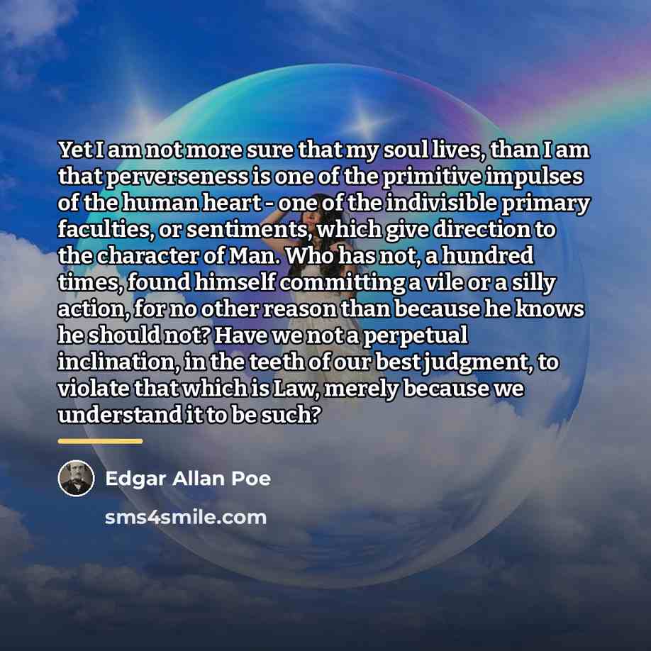 “Yet I am not more sure that my soul lives,…” quote by Edgar Allan Poe