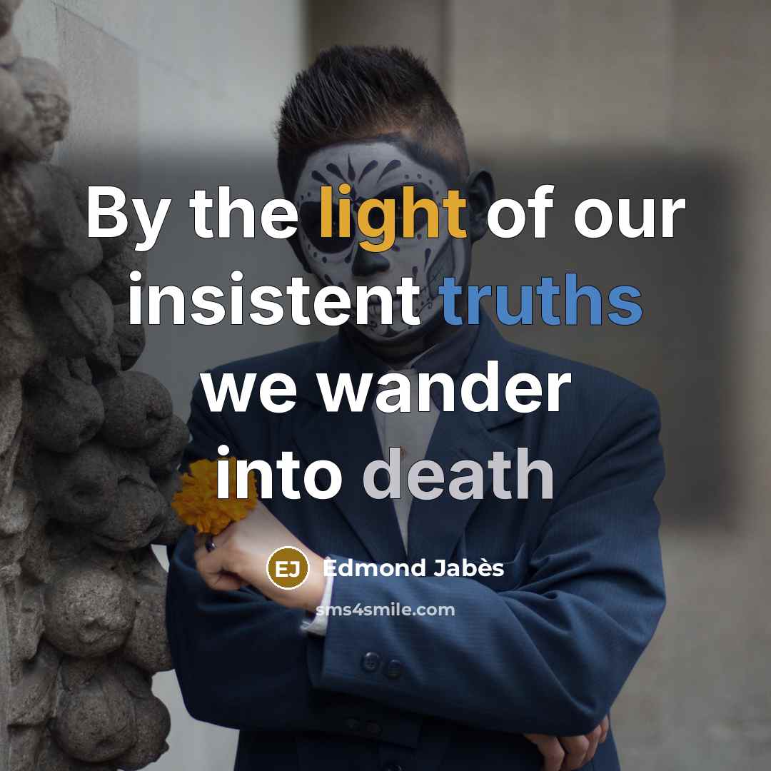 “By the light of our insistent truths we wander into…” quote by Edmond Jabes