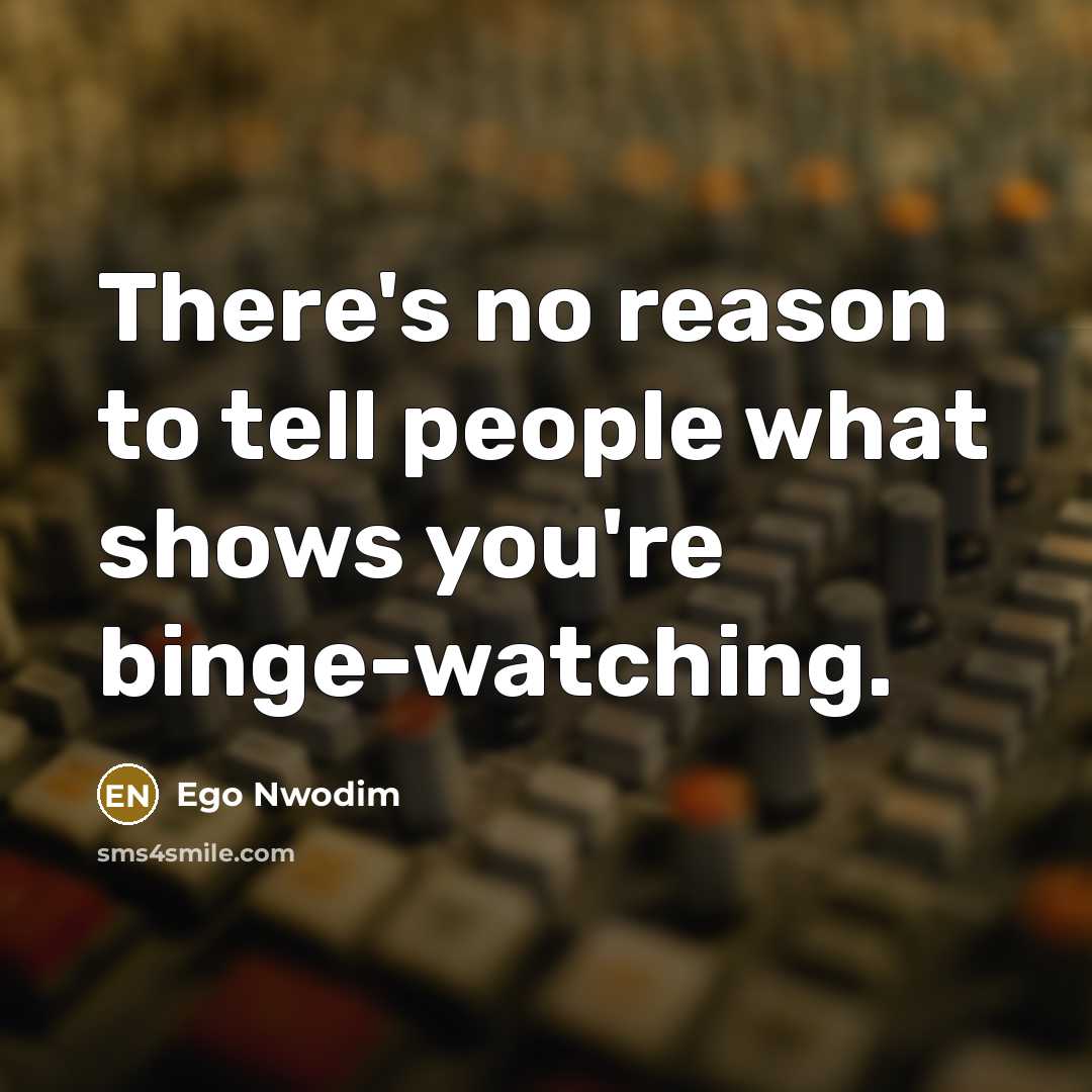 “There's no reason to tell people what shows you're binge-watching.…” quote by Ego Nwodim
