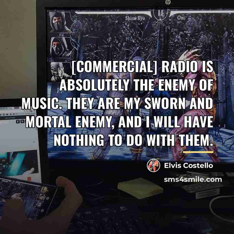 “[Commercial] radio is absolutely the enemy of music. They are…” quote by Elvis Costello