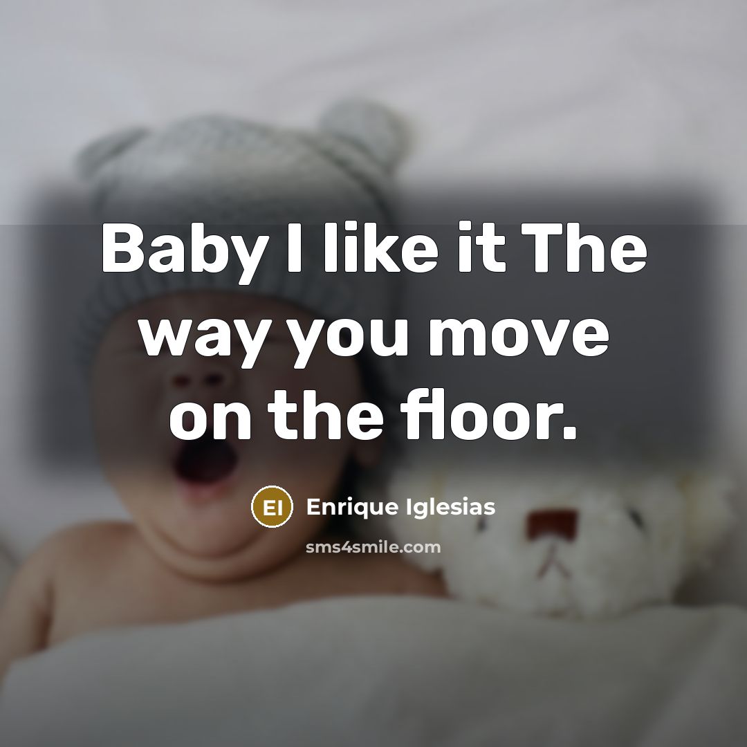 “Baby I like it The way you move on the floor.” quote by Enrique Iglesias