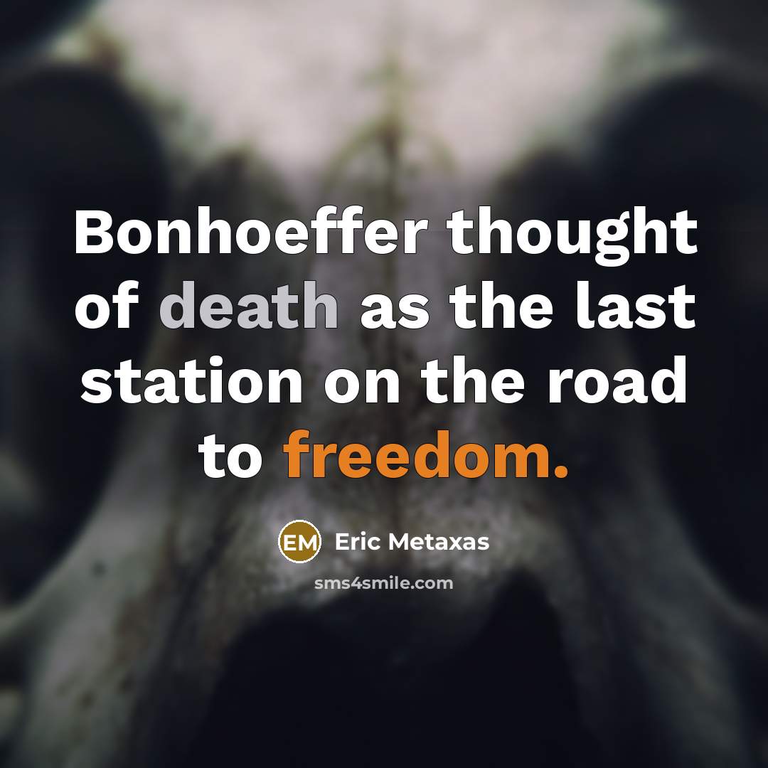 “Bonhoeffer thought of death as the last station on the…” quote by Eric Metaxas