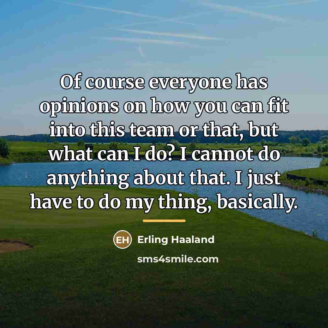 “Of course everyone has opinions on how you can fit…” quote by Erling Haaland