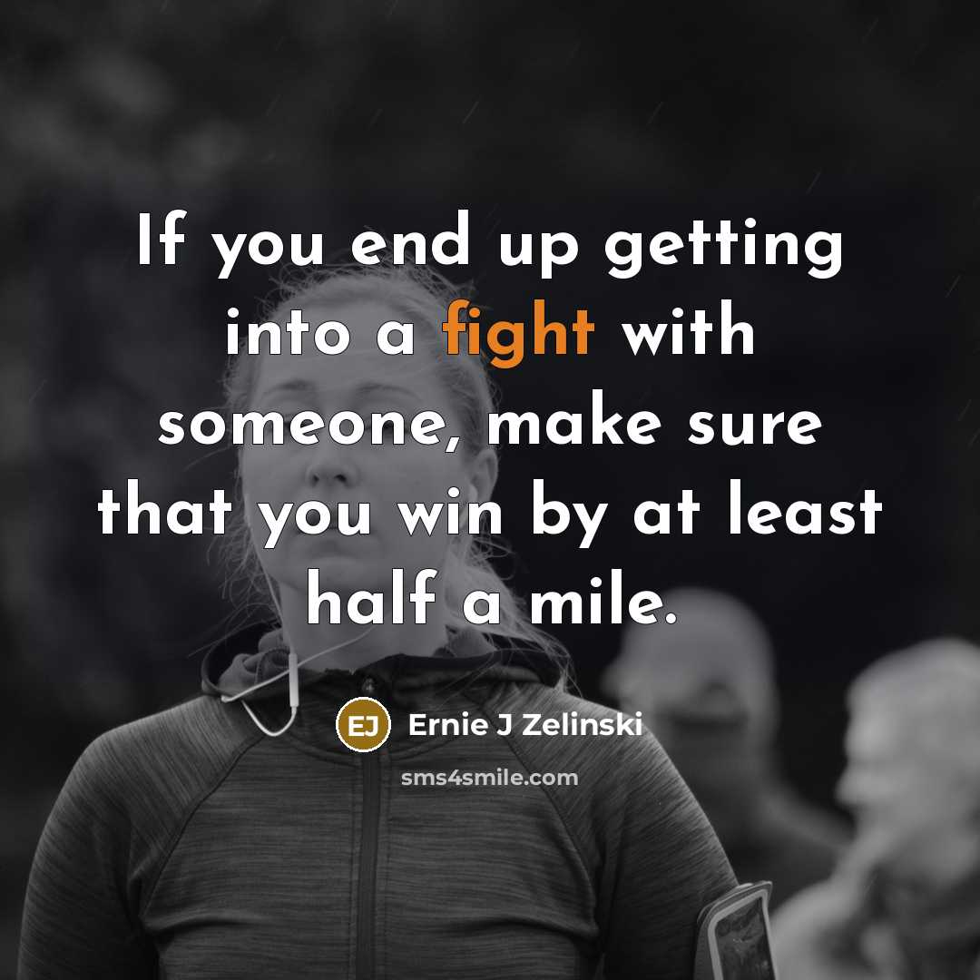 “If you end up getting into a fight with someone,…” quote by Ernie J Zelinski