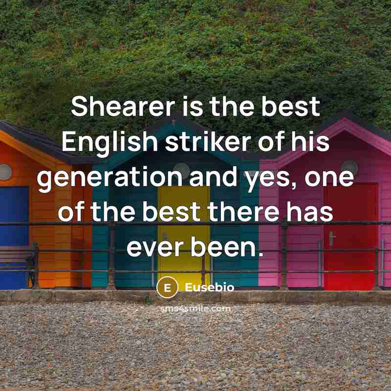 “Shearer is the best English striker of his generation and…” quote by Eusebio