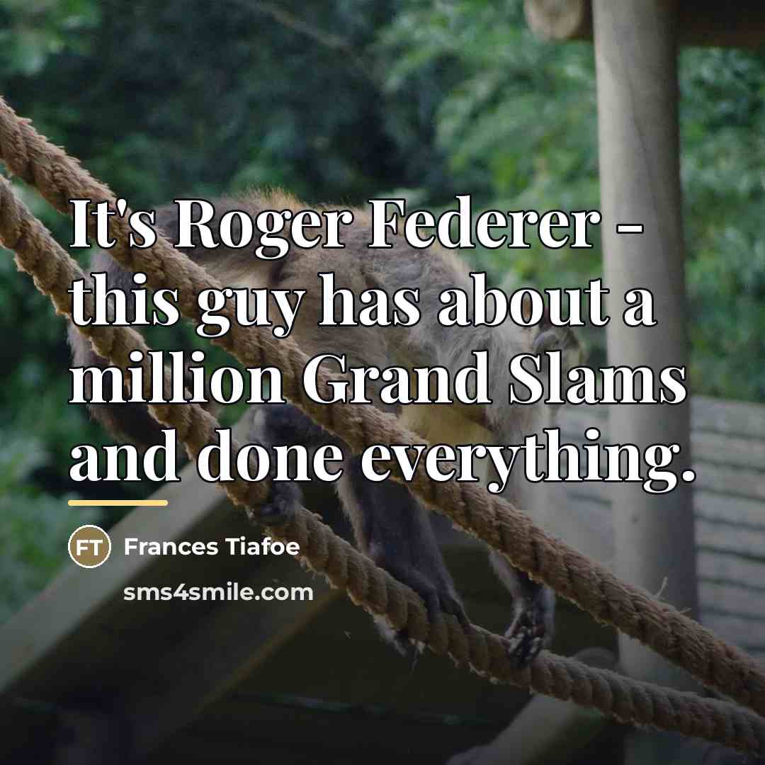 “It's Roger Federer - this guy has about a million…” quote by Frances Tiafoe