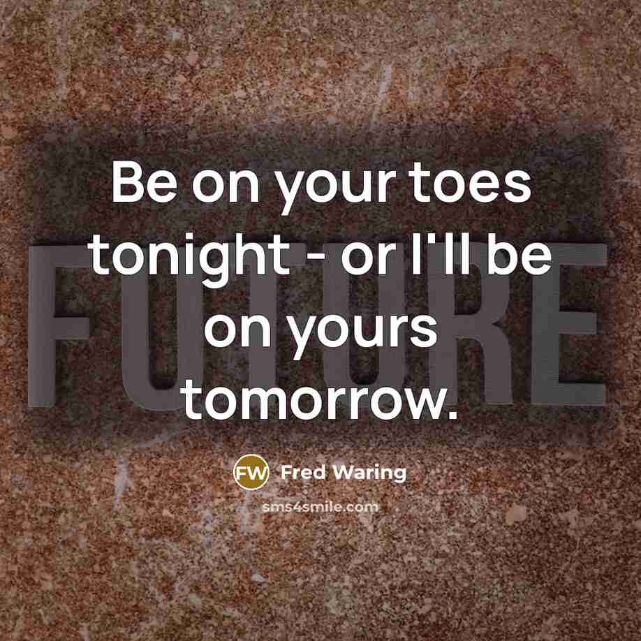 “Be on your toes tonight - or I'll be on yours tomorrow.” quote by Fred Waring
