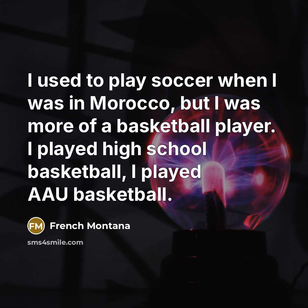 “I used to play soccer when I was in Morocco,…” quote by French Montana