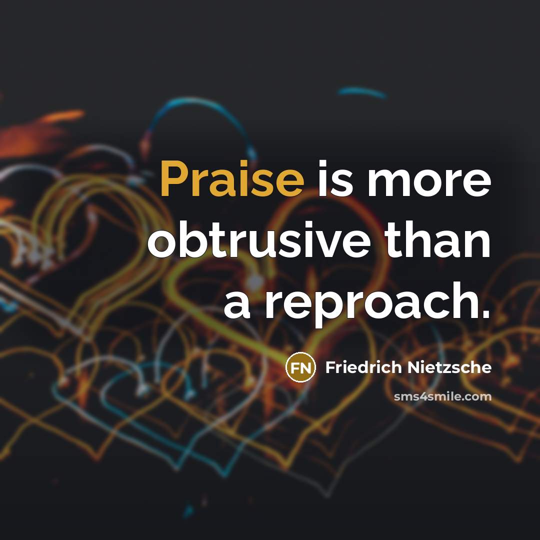 “Praise is more obtrusive than a reproach.…” quote by Friedrich Nietzsche