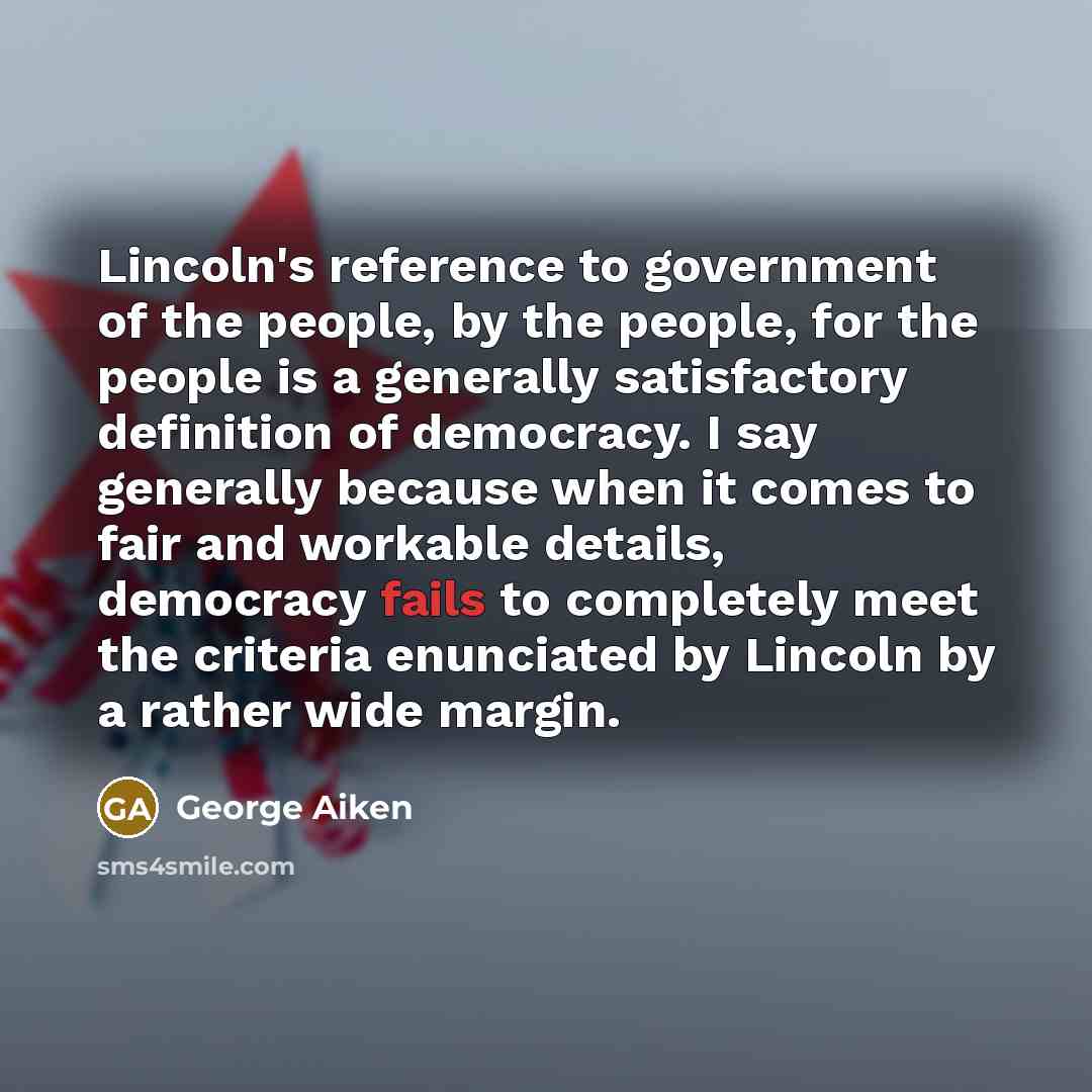 “Lincoln's reference to government of the people, by the people,…” quote by George Aiken