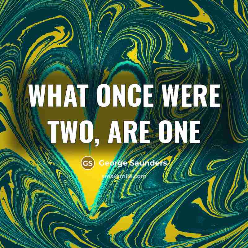 “What once were two, are one…” quote by George Saunders