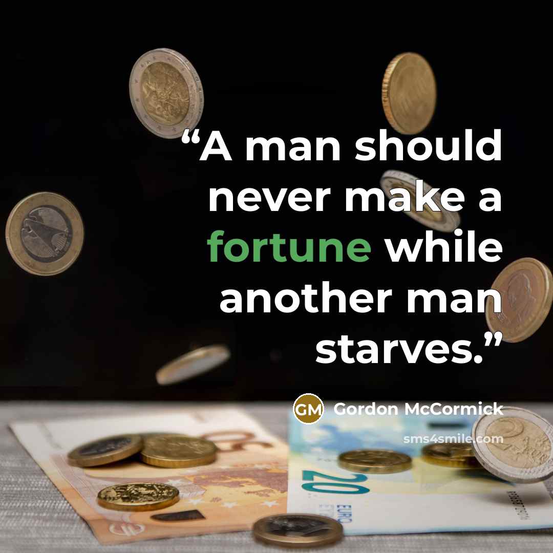 “A man should never make a fortune while another man starves.” quote by Gordon McCormick