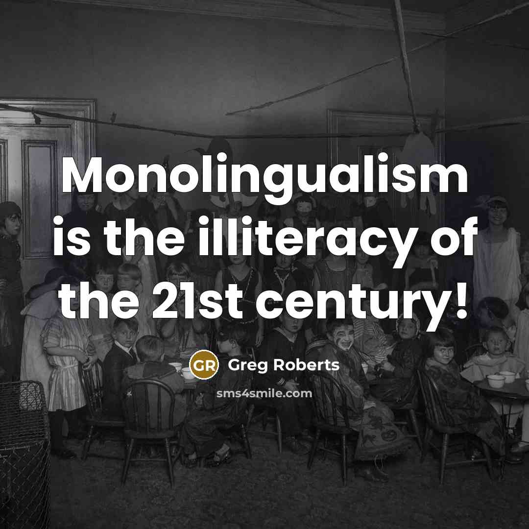 “Monolingualism is the illiteracy of the 21st century!…” quote by Greg Roberts