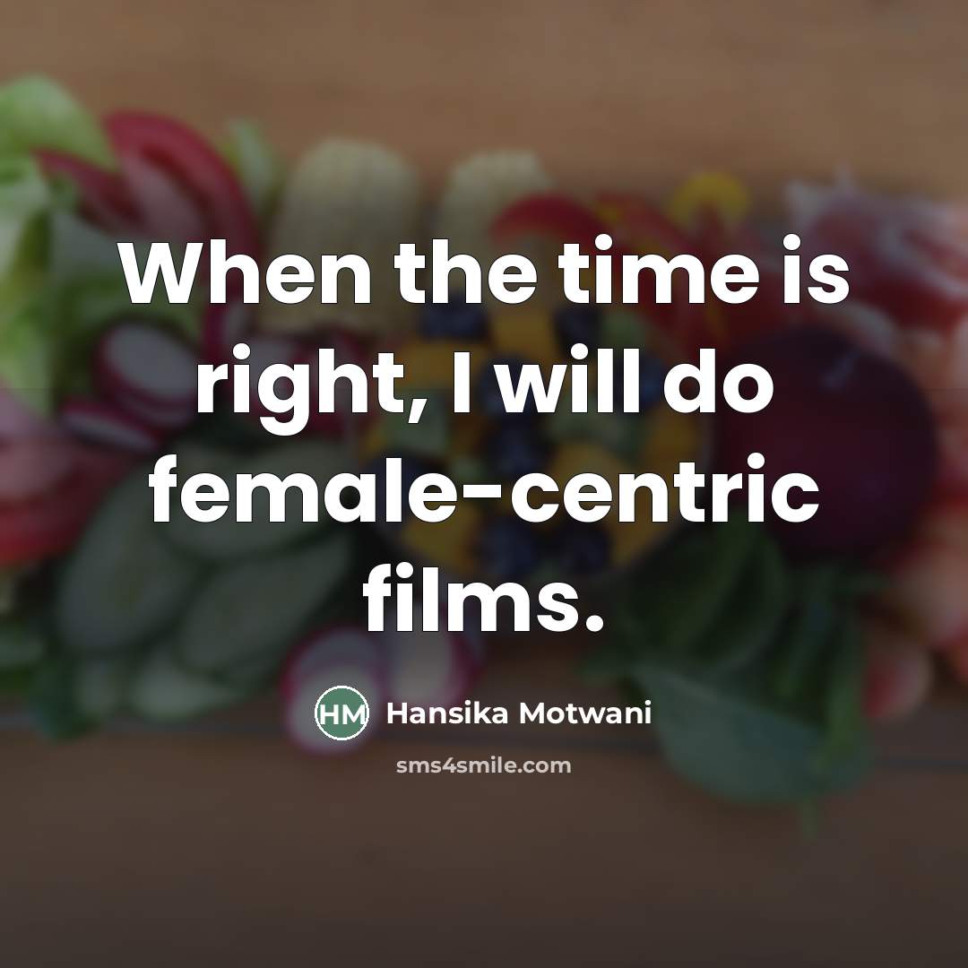 “When the time is right, I will do female-centric films.…” quote by Hansika Motwani