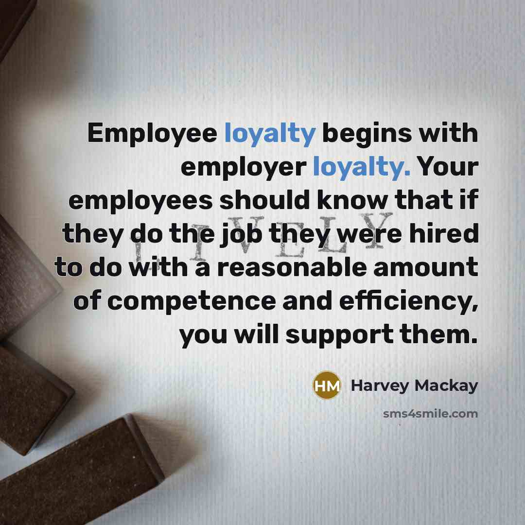 “Employee loyalty begins with employer loyalty. Your employees should know…” quote by Harvey Mackay