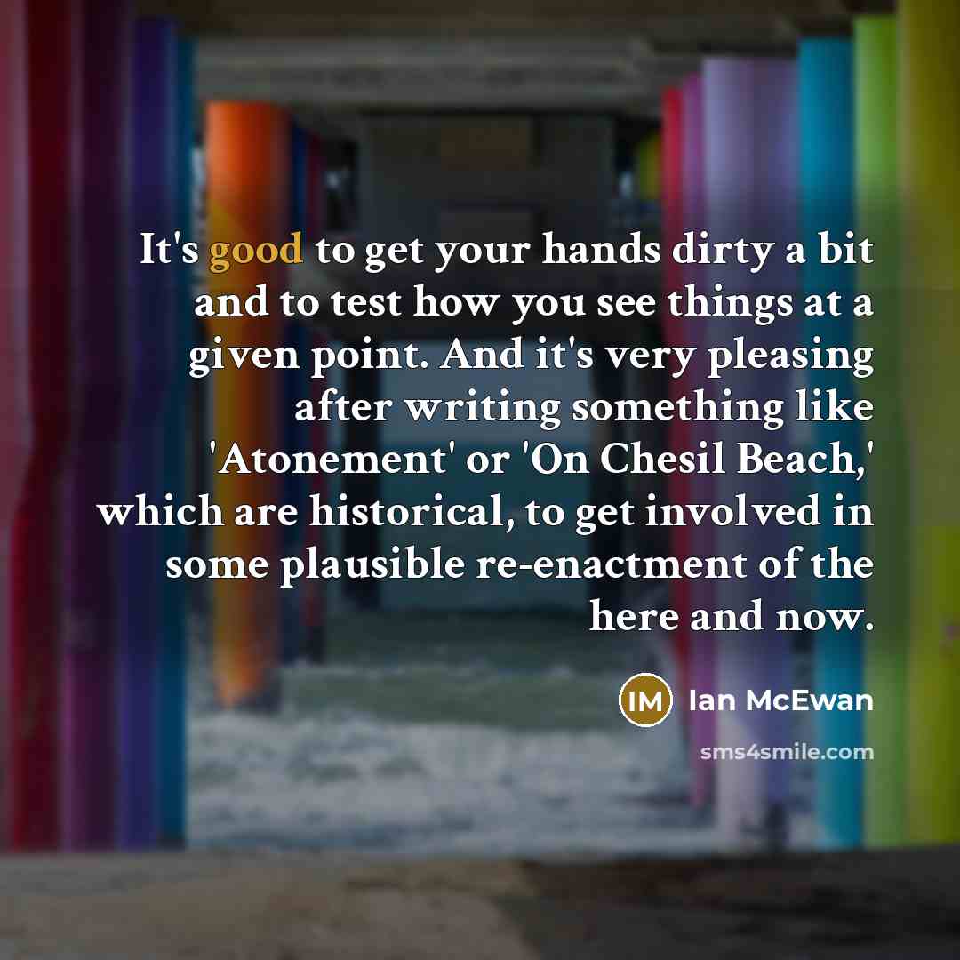 “It's good to get your hands dirty a bit and…” quote by Ian Mcewan