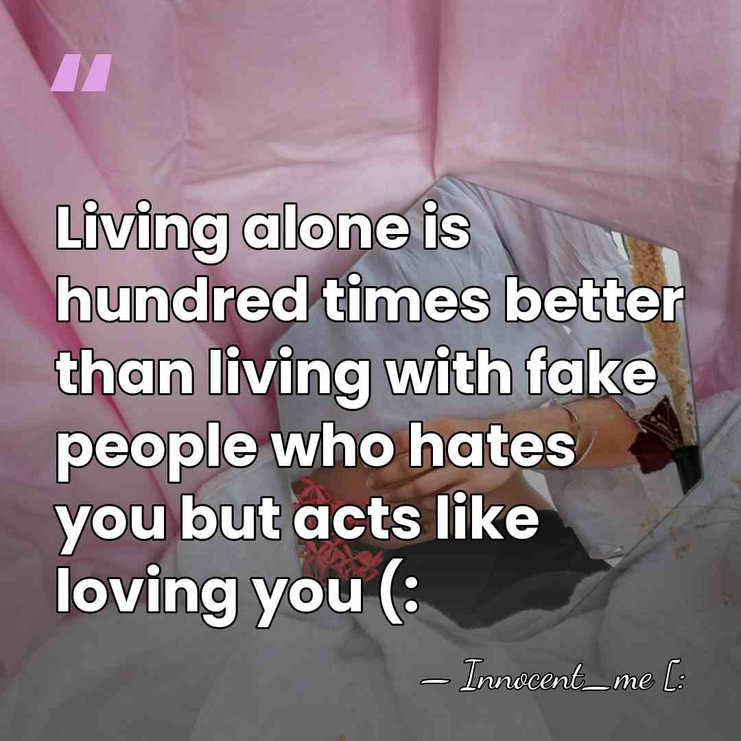 Living alone is hundred times better than living with fake people who&hellip; - Innocent_me [: