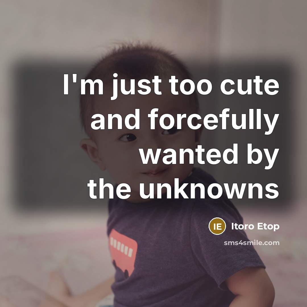 “I'm just too cute and forcefully wanted by the unknowns…” quote by Itoro Etop