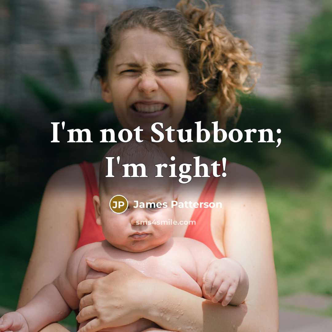 “I'm not Stubborn; I'm right!…” quote by James Patterson