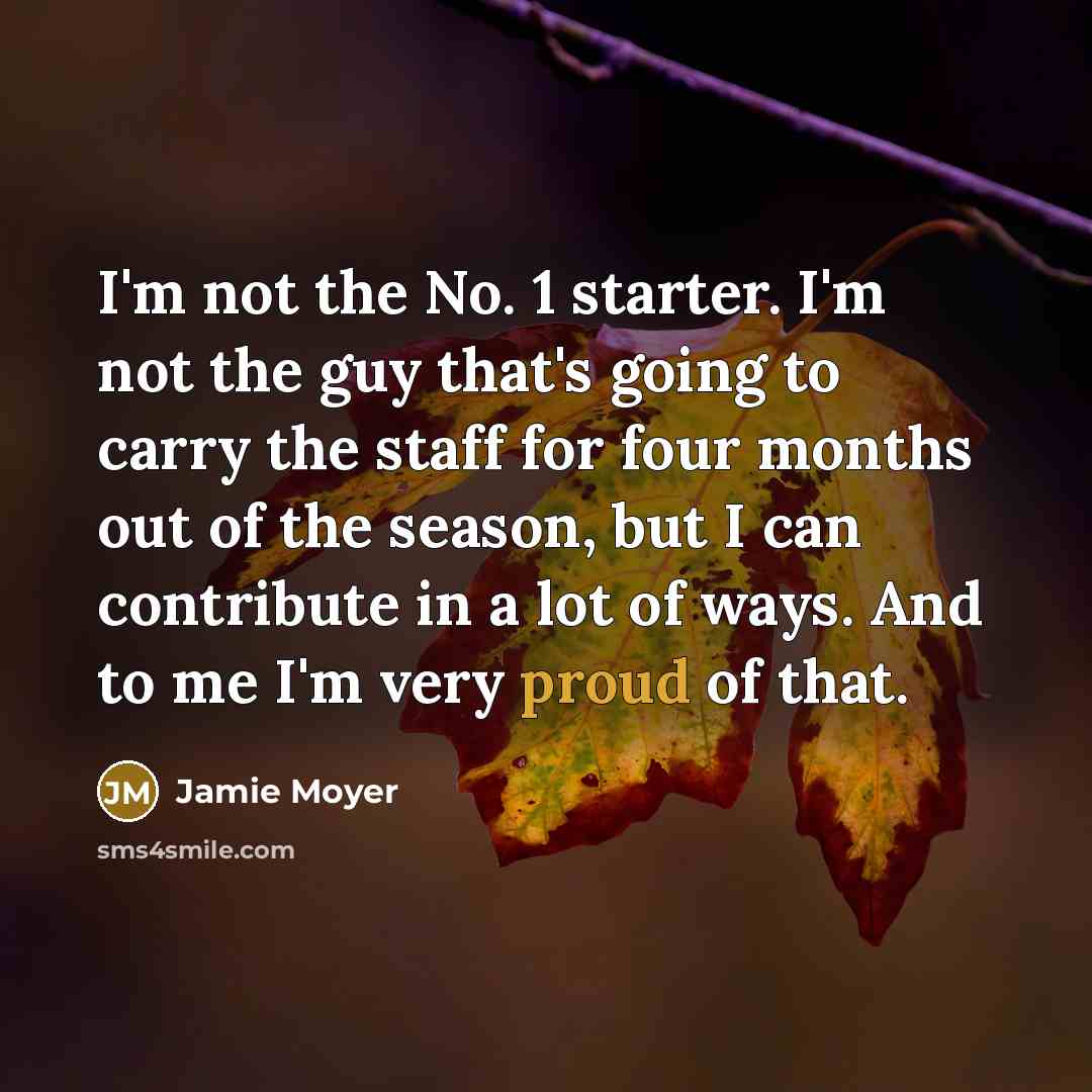 “I'm not the No. 1 starter. I'm not the guy…” quote by Jamie Moyer