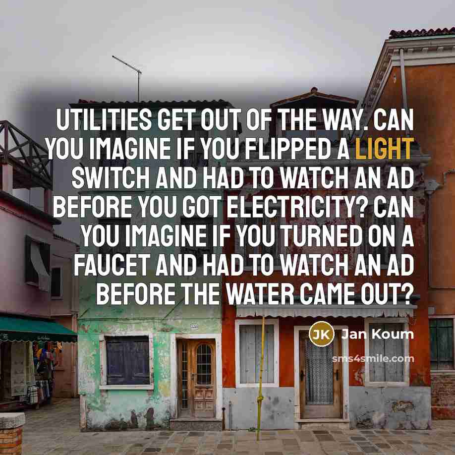 “Utilities get out of the way. Can you imagine if…” quote by Jan Koum