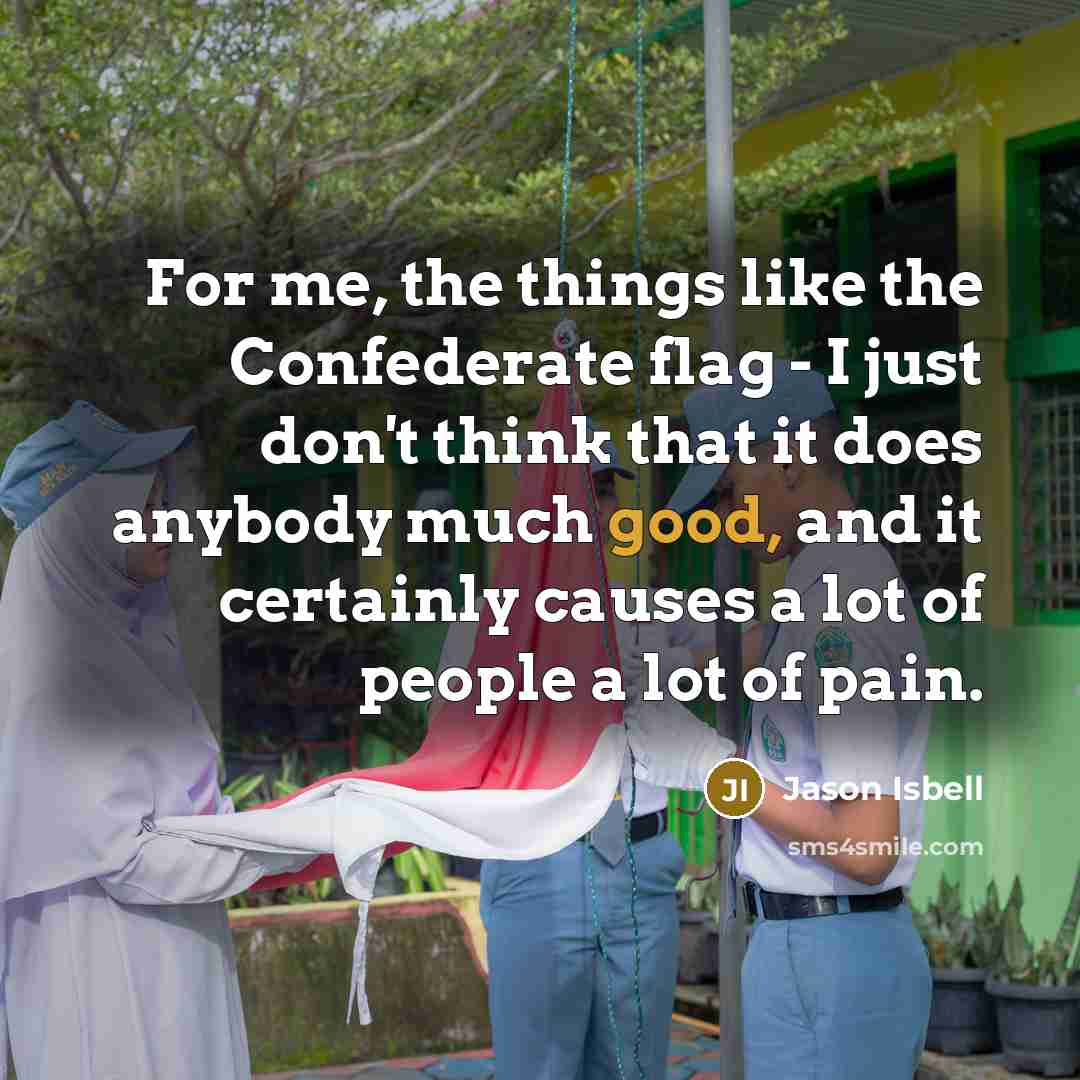 “For me, the things like the Confederate flag - I…” quote by Jason Isbell