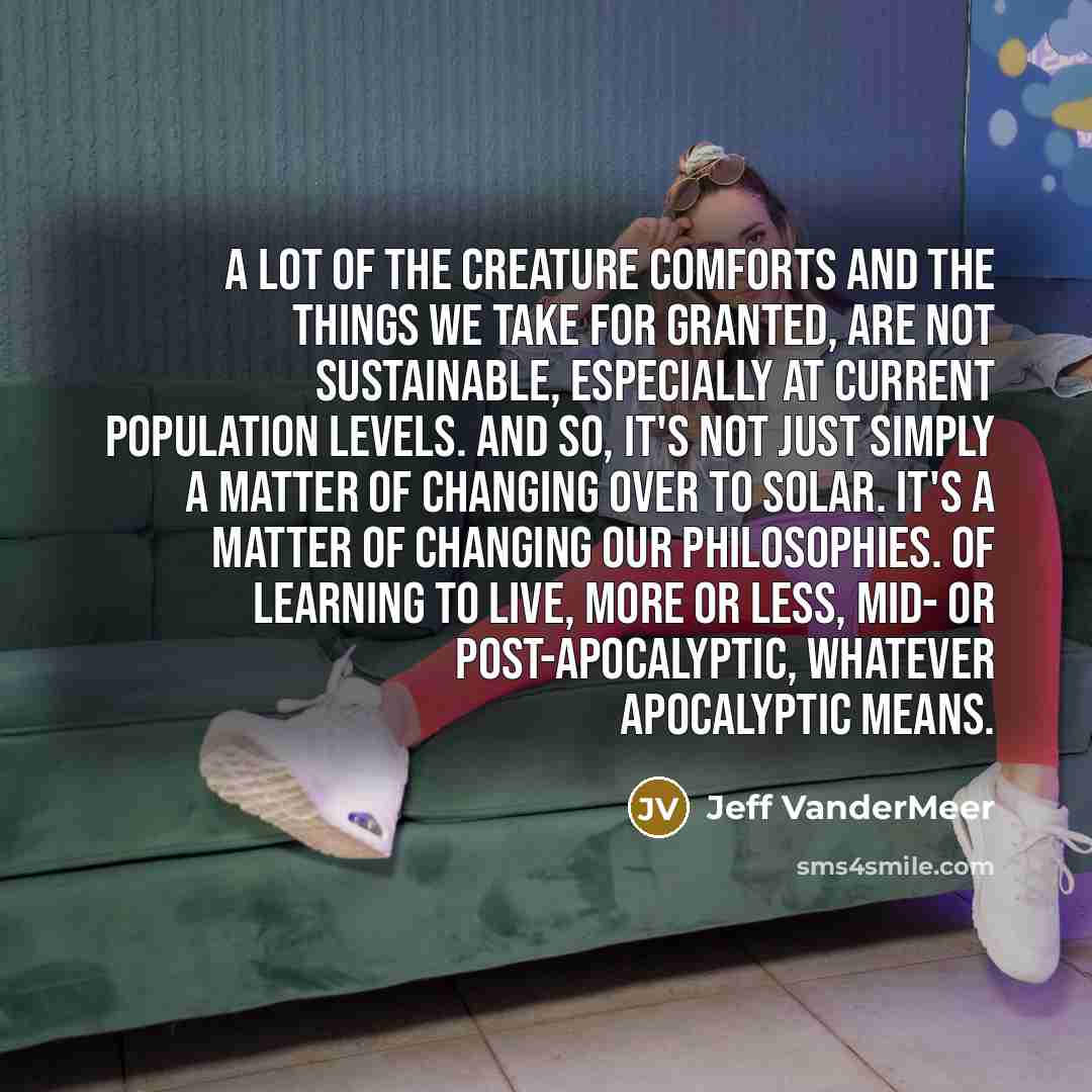 “A lot of the creature comforts and the things we…” quote by Jeff VanderMeer