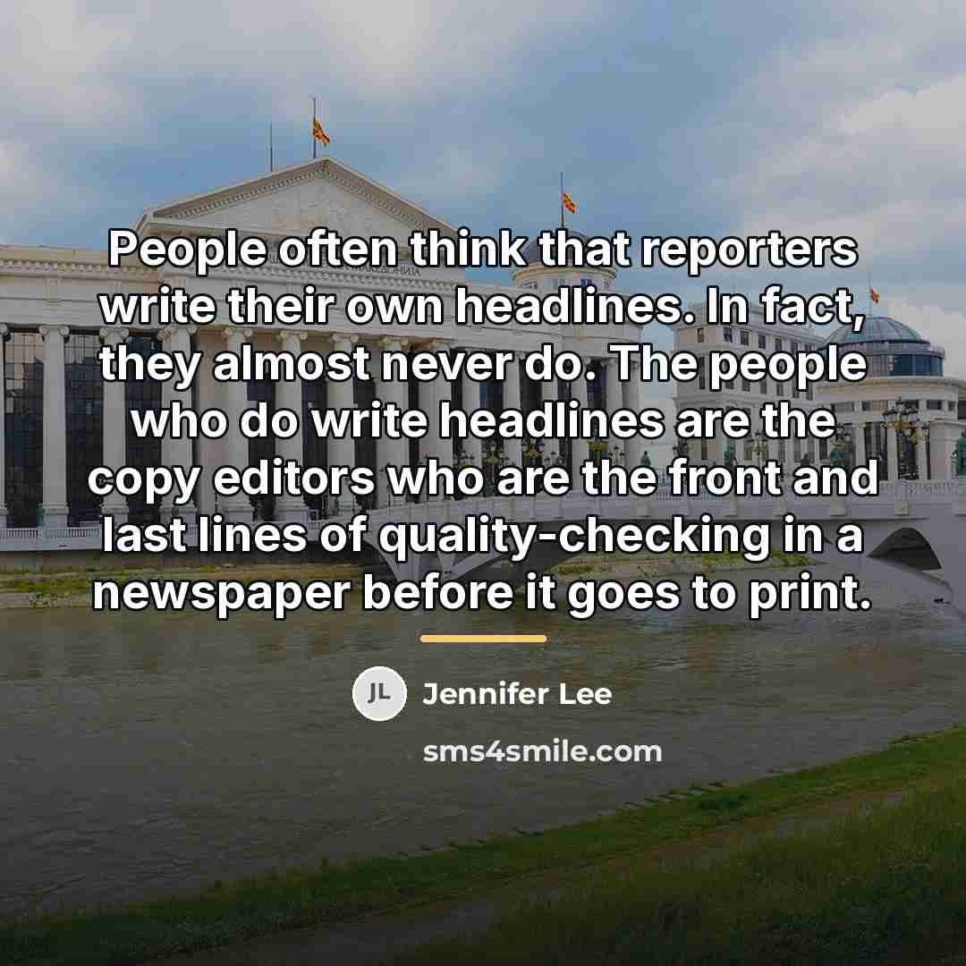 “People often think that reporters write their own headlines. In…” quote by Jennifer Lee