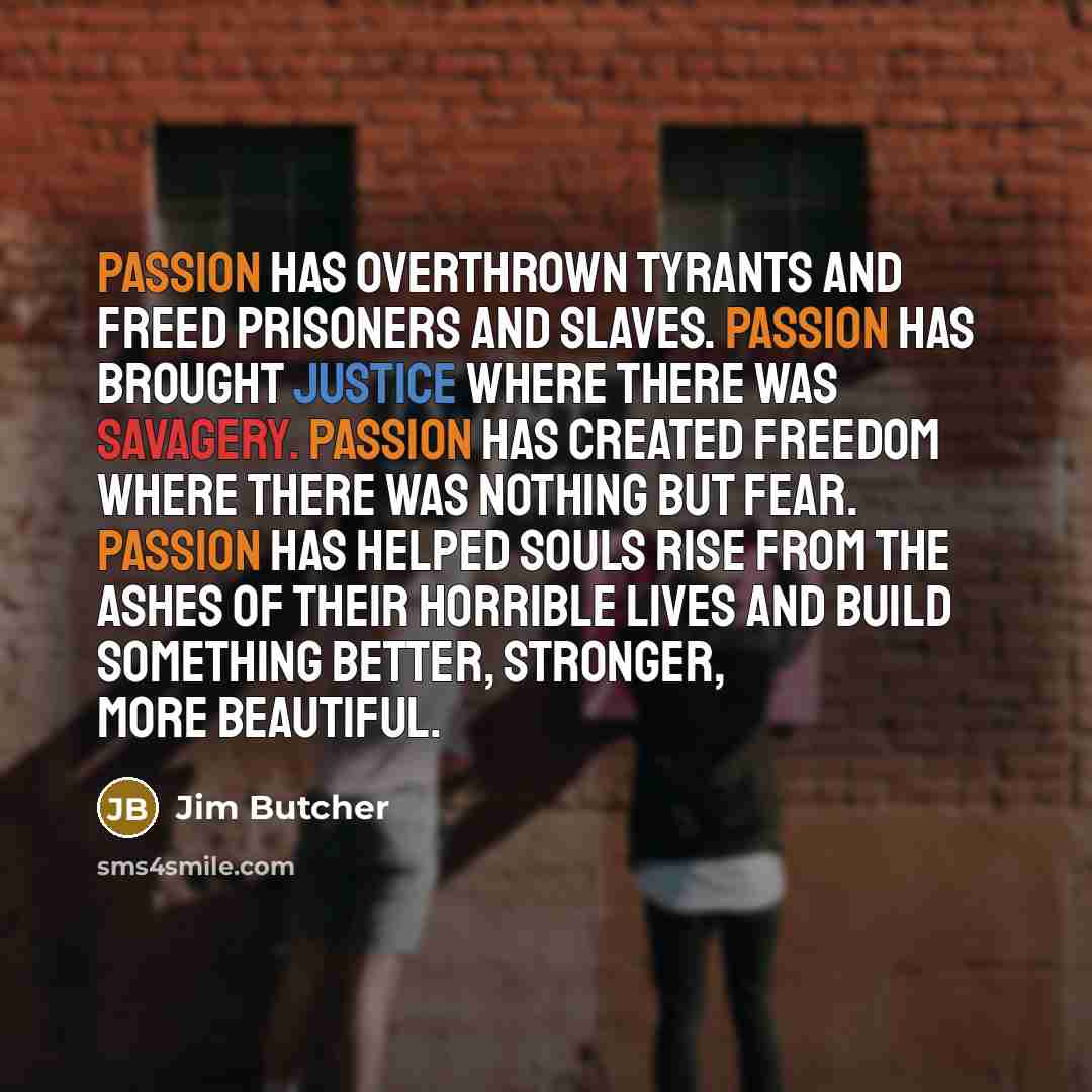 “Passion has overthrown tyrants and freed prisoners and slaves. Passion…” quote by Jim Butcher