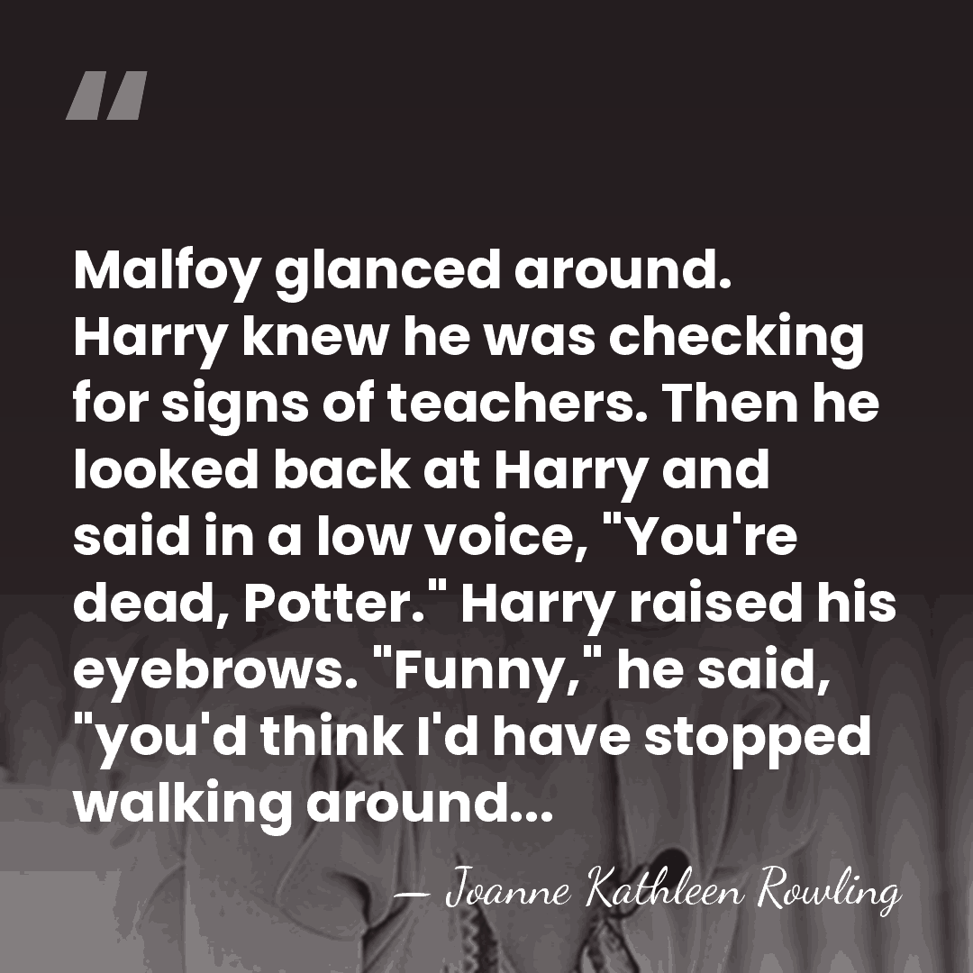 Malfoy glanced around. Harry knew he was checking for signs of teachers.&hellip; - Joanne Kathleen Rowling