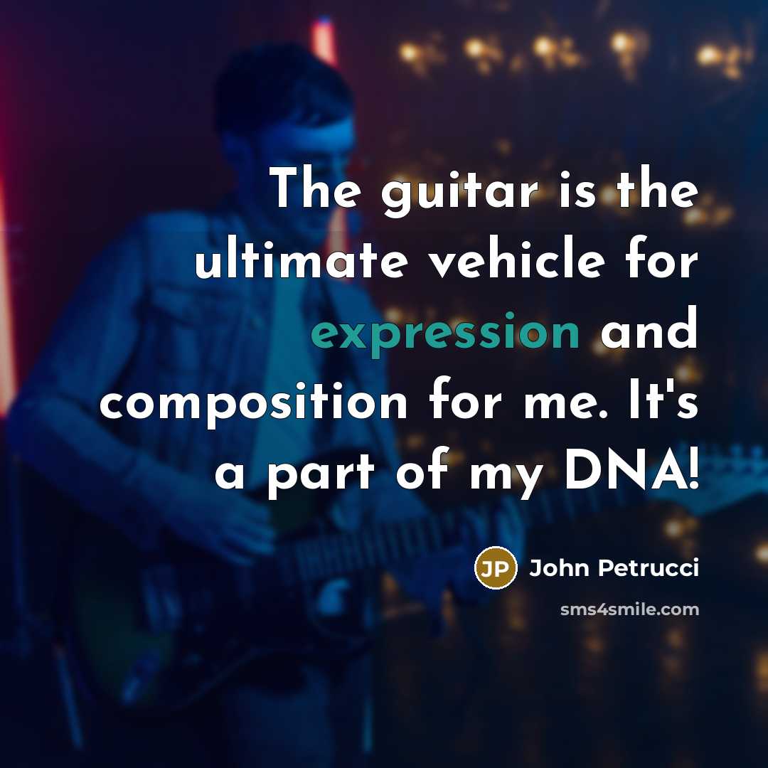 “The guitar is the ultimate vehicle for expression and composition…” quote by John Petrucci