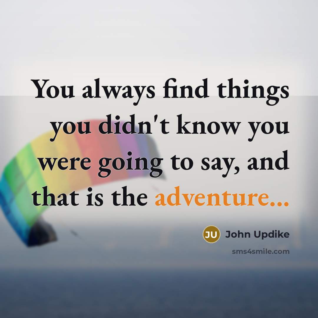 “You always find things you didn't know you were going…” quote by John Updike