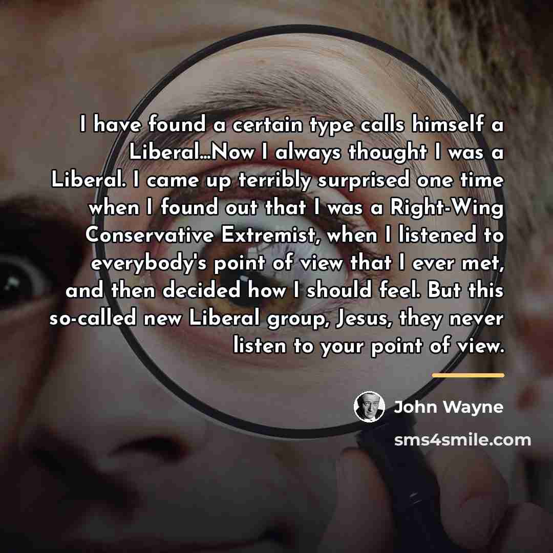 “I have found a certain type calls himself a Liberal...Now…” quote by John Wayne