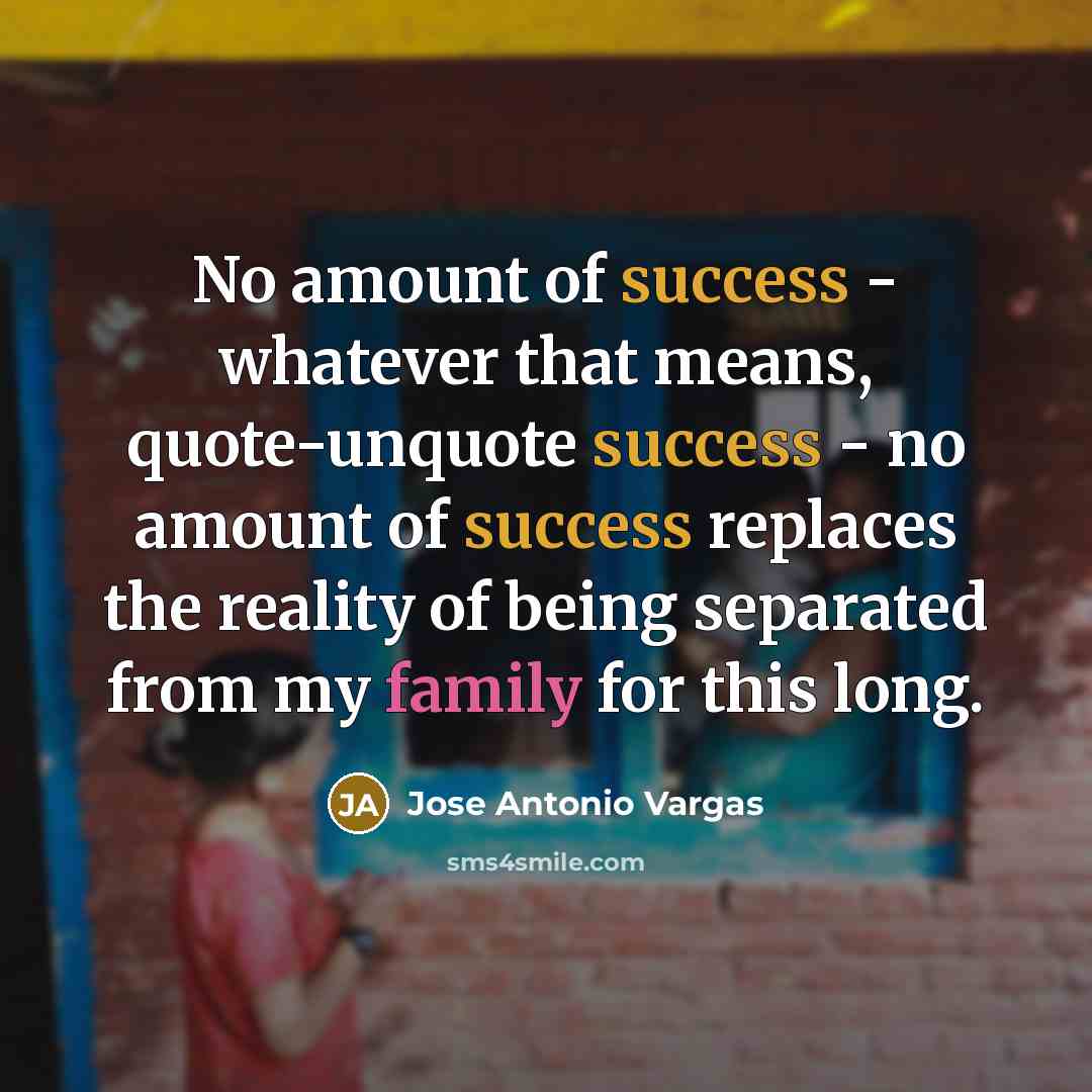 “No amount of success - whatever that means, quote-unquote success…” quote by Jose Antonio Vargas