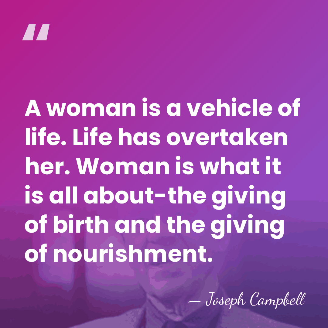A woman is a vehicle of life. Life has overtaken her. Woman&hellip; - Joseph Campbell