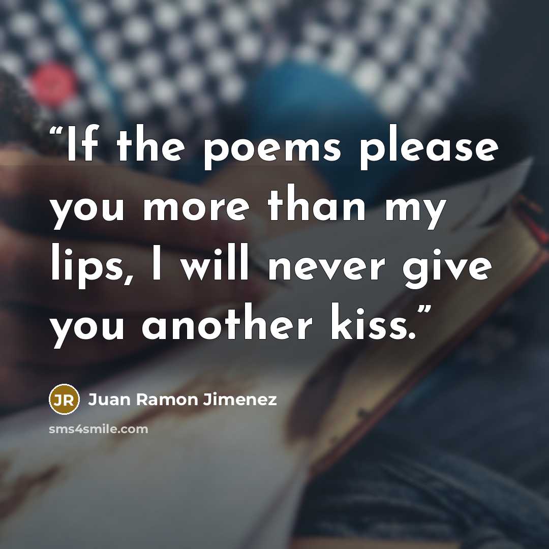 “If the poems please you more than my lips, I will never give you another kiss.” quote by Juan Ramón Jiménez