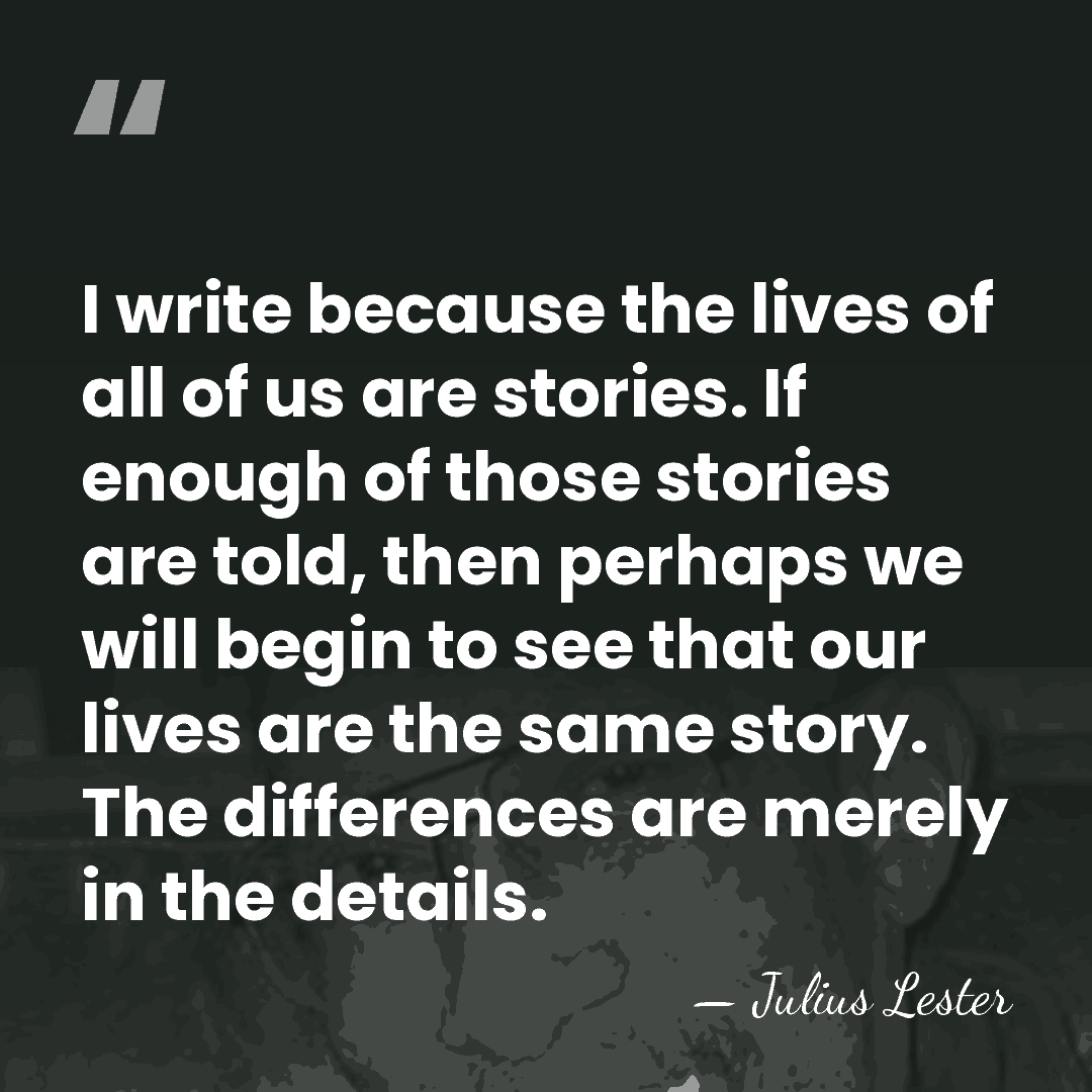 I write because the lives of all of us are stories. If&hellip; - Julius Lester