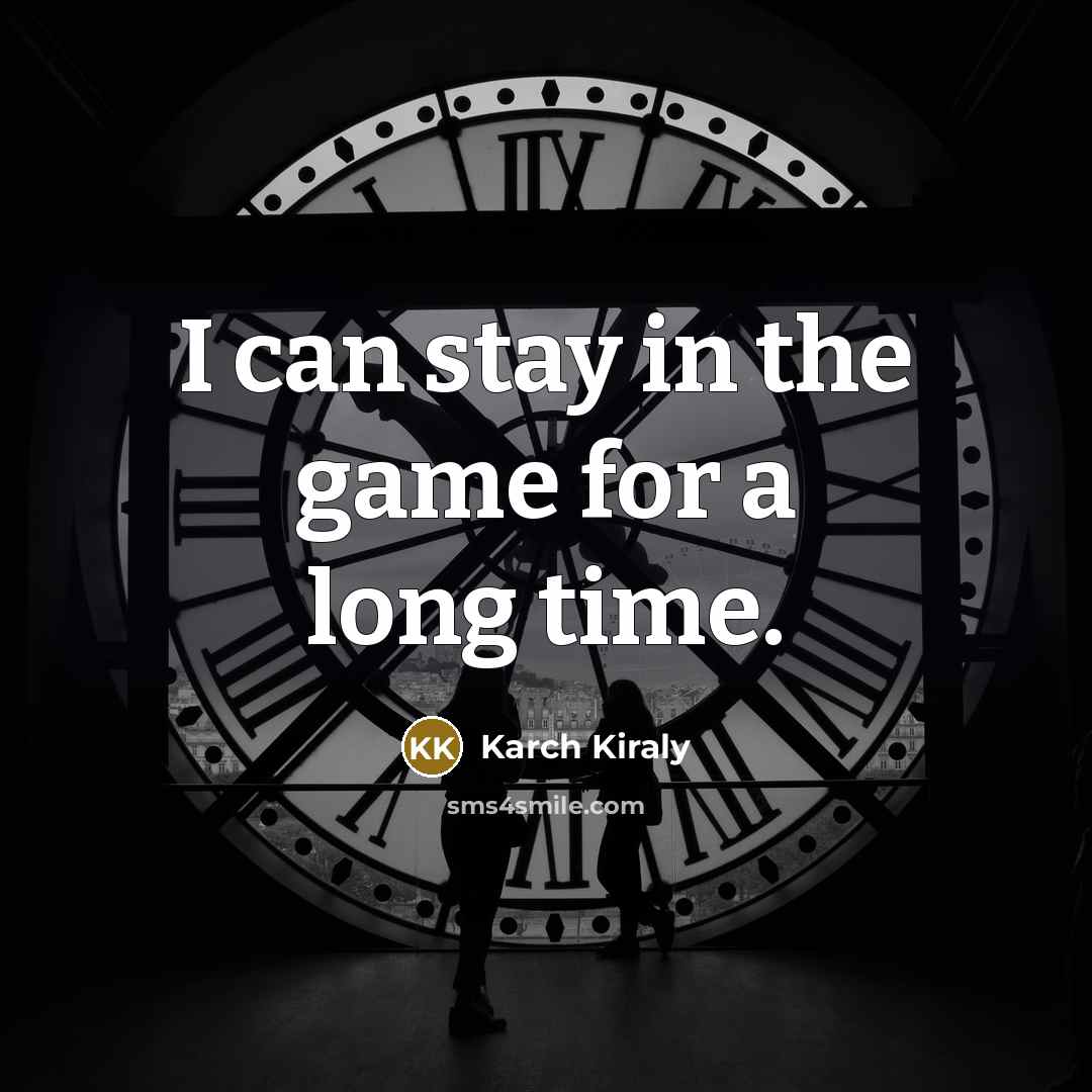 “I can stay in the game for a long time.…” quote by Karch Kiraly