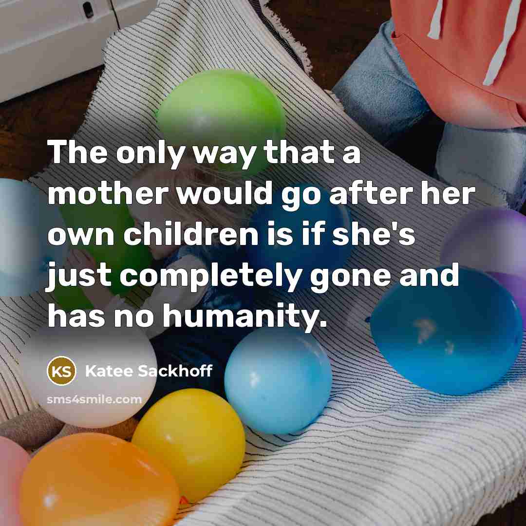 “The only way that a mother would go after her…” quote by Katee Sackhoff