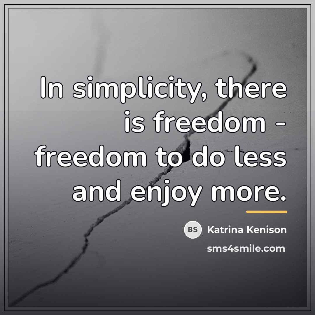 “In simplicity, there is freedom - freedom to do less…” quote by Katrina Kenison