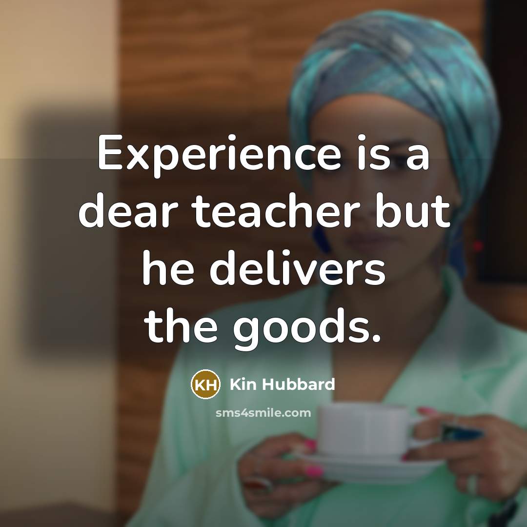 “Experience is a dear teacher but he delivers the goods.…” quote by Kin Hubbard